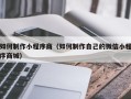 双峰如何制作小程序商（如何制作自己的微信小程序商城）