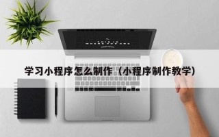 双峰学习小程序怎么制作（小程序制作教学）